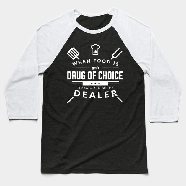 When Food Is Your Drug of Choice It's Good To Be The Dealer - Chef Baseball T-Shirt by fromherotozero